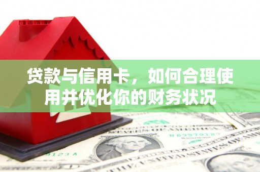 常宁贷款与信用卡，如何合理使用并优化你的财务状况