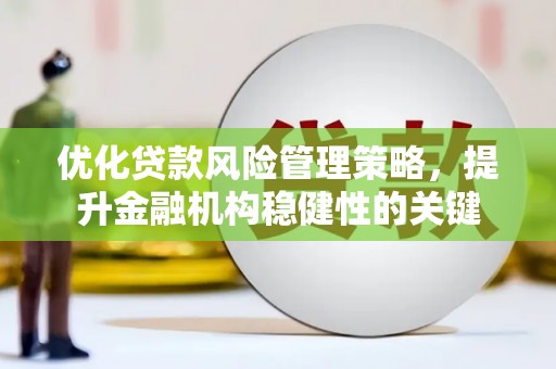 常宁优化贷款风险管理策略，提升金融机构稳健性的关键