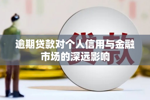 常宁逾期贷款对个人信用与金融市场的深远影响