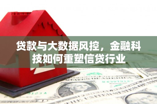 常宁贷款与大数据风控，金融科技如何重塑信贷行业