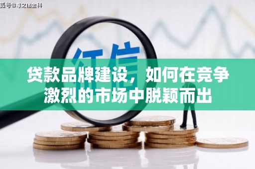 常宁贷款品牌建设，如何在竞争激烈的市场中脱颖而出