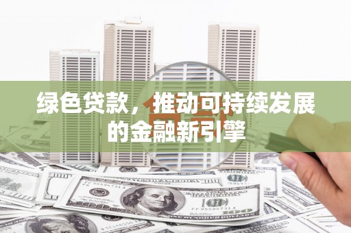 常宁绿色贷款，推动可持续发展的金融新引擎