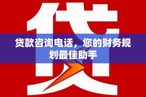常宁贷款咨询电话，您的财务规划最佳助手