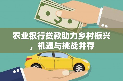 常宁农业银行贷款助力乡村振兴，机遇与挑战并存