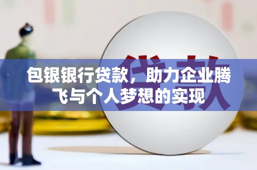 常宁包银银行贷款，助力企业腾飞与个人梦想的实现