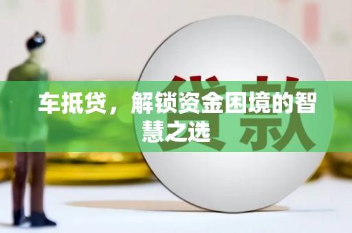 常宁车抵贷，解锁资金困境的智慧之选