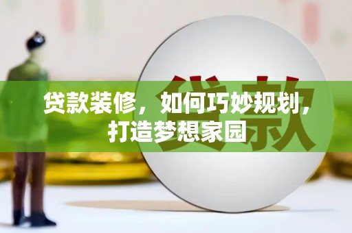 常宁贷款装修，如何巧妙规划，打造梦想家园