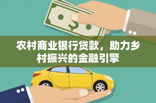 常宁农村商业银行贷款，助力乡村振兴的金融引擎